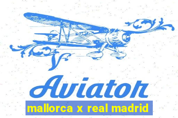 mallorca x real madrid