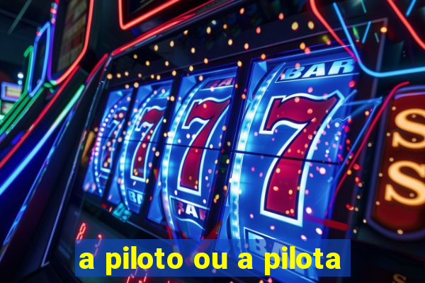 a piloto ou a pilota