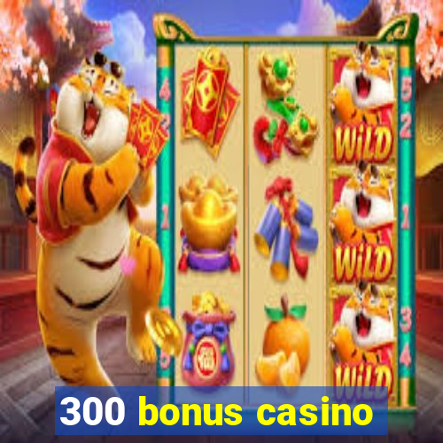 300 bonus casino