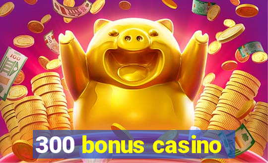 300 bonus casino