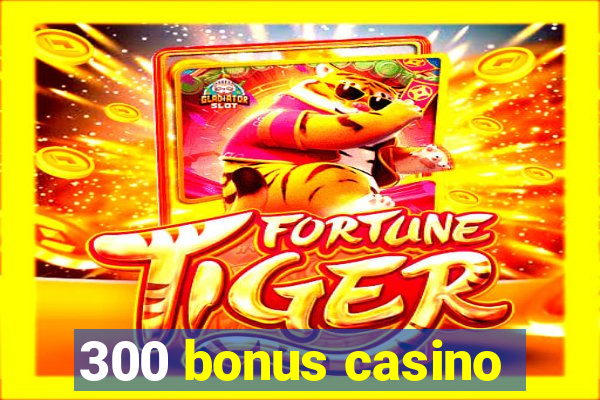 300 bonus casino