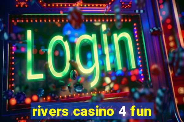 rivers casino 4 fun