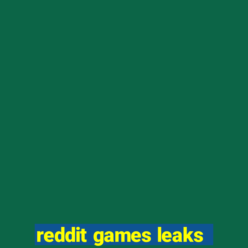 reddit games leaks