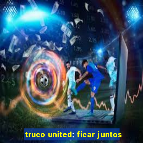 truco united: ficar juntos