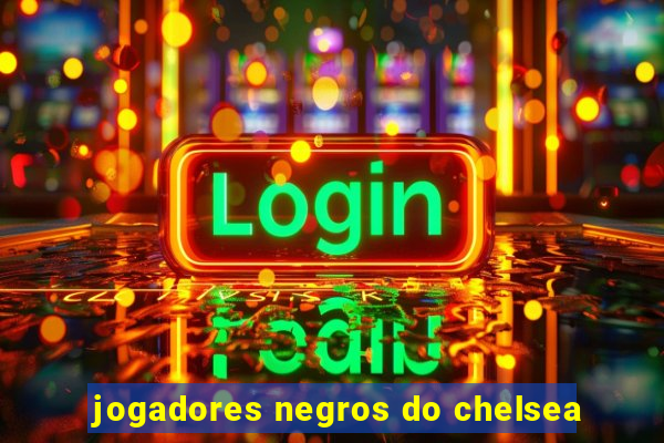 jogadores negros do chelsea