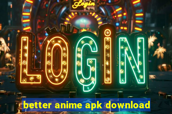 better anime apk download