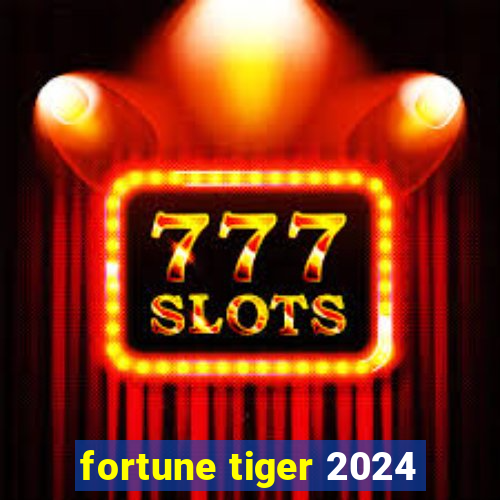 fortune tiger 2024