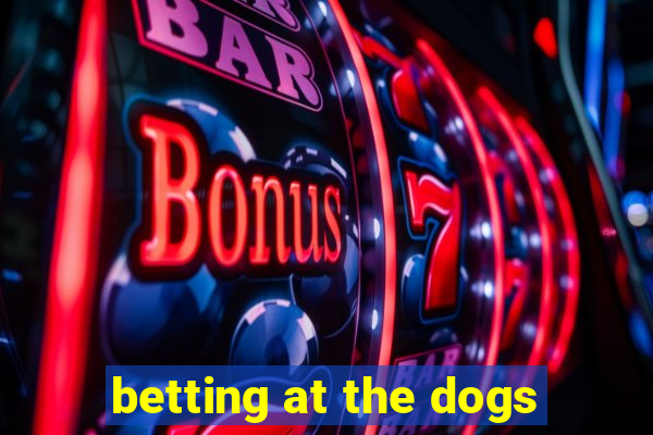 betting at the dogs