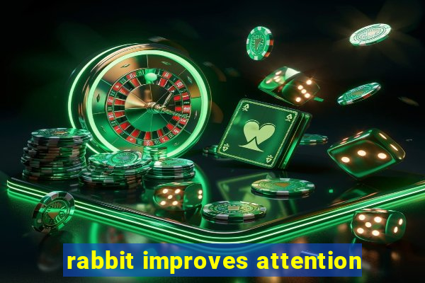 rabbit improves attention