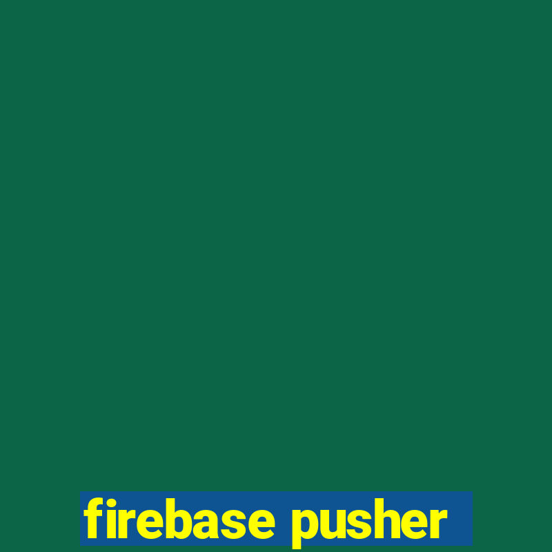 firebase pusher