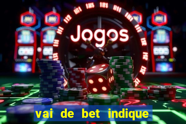 vai de bet indique e ganhe