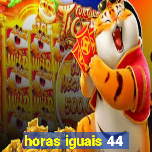 horas iguais 44