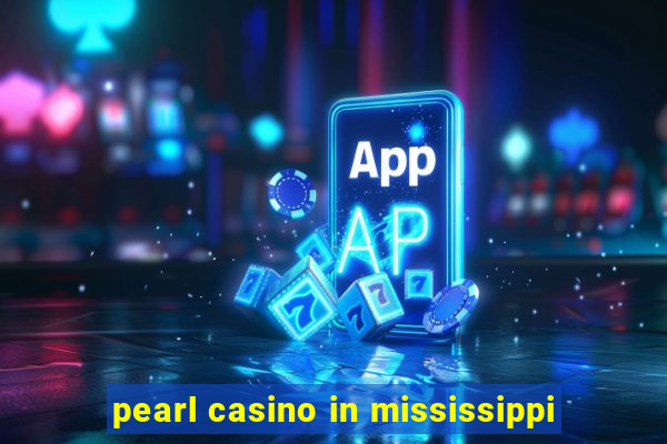 pearl casino in mississippi