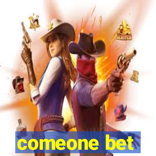 comeone bet