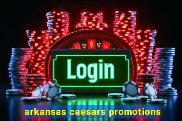 arkansas caesars promotions