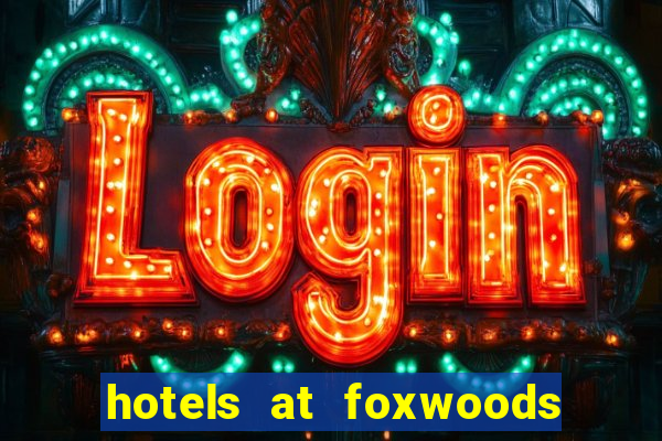 hotels at foxwoods casino ct