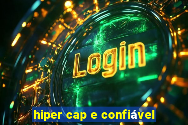 hiper cap e confiável