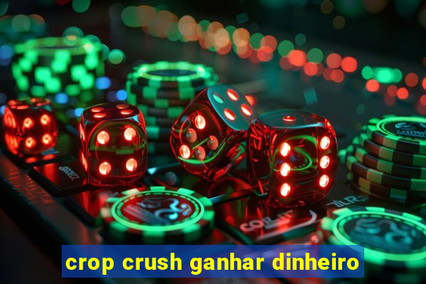 crop crush ganhar dinheiro