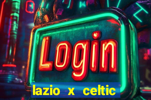 lazio x celtic onde assistir