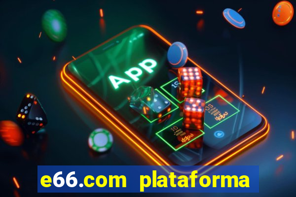 e66.com plataforma de jogos