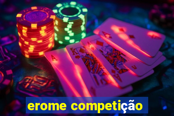 erome competição