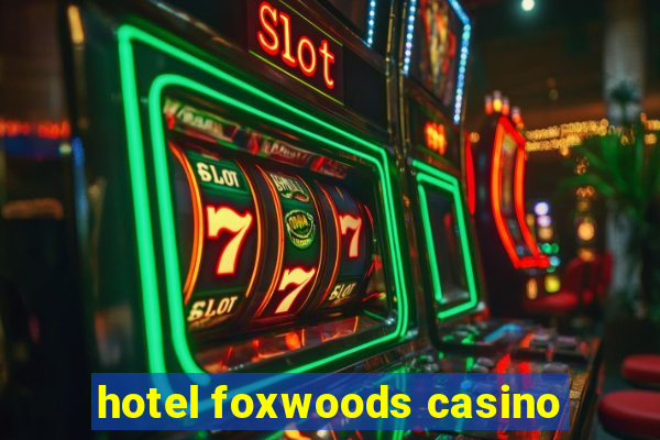 hotel foxwoods casino