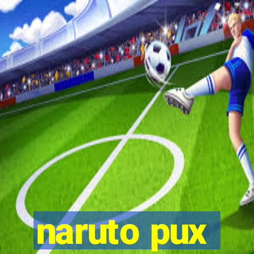 naruto pux