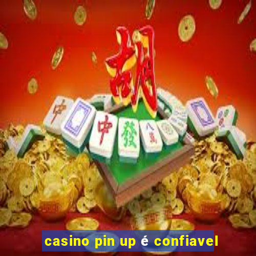 casino pin up é confiavel