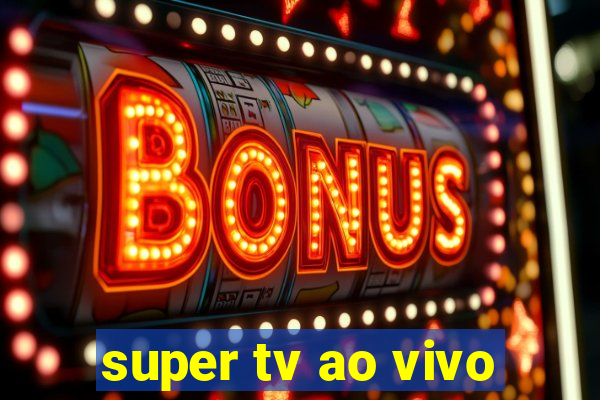 super tv ao vivo