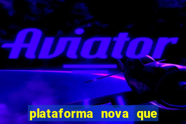 plataforma nova que dá b?nus