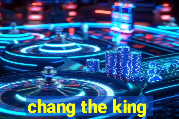 chang the king