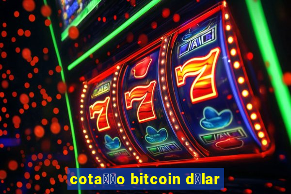 cota莽茫o bitcoin d贸lar