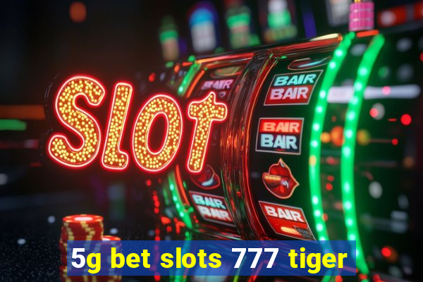 5g bet slots 777 tiger