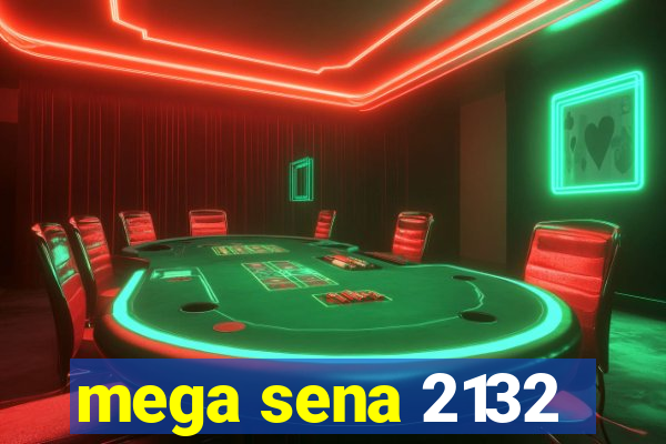 mega sena 2132