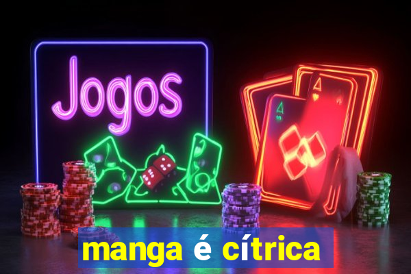 manga é cítrica