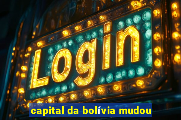 capital da bolívia mudou