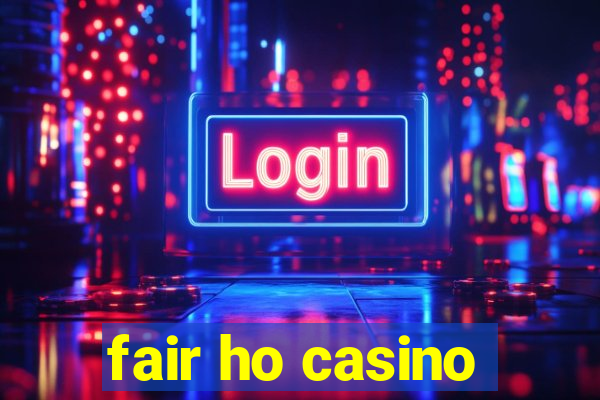 fair ho casino