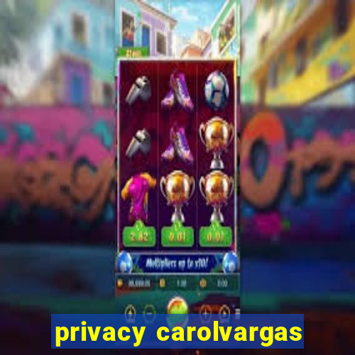 privacy carolvargas