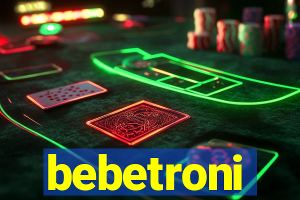 bebetroni