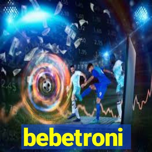 bebetroni