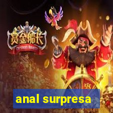 anal surpresa