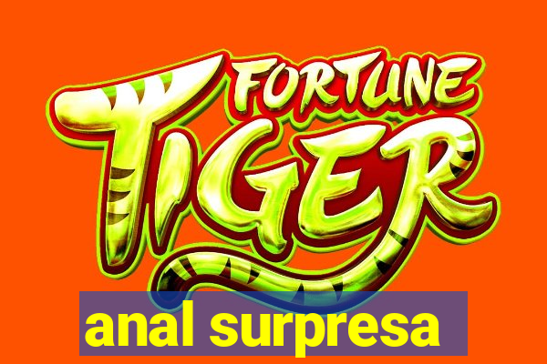 anal surpresa