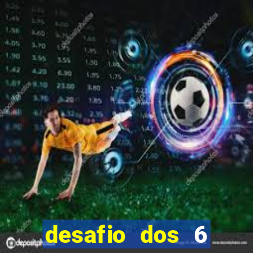 desafio dos 6 placares bet365