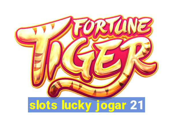 slots lucky jogar 21