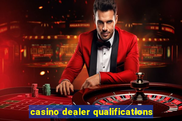 casino dealer qualifications