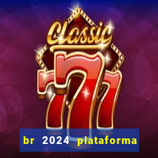 br 2024 plataforma de jogos