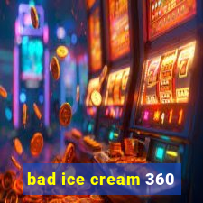 bad ice cream 360