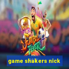 game shakers nick