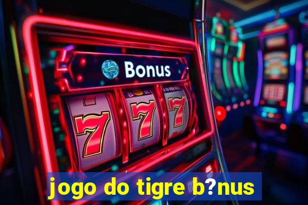 jogo do tigre b?nus