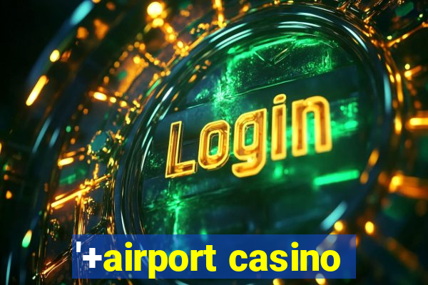 '+airport casino